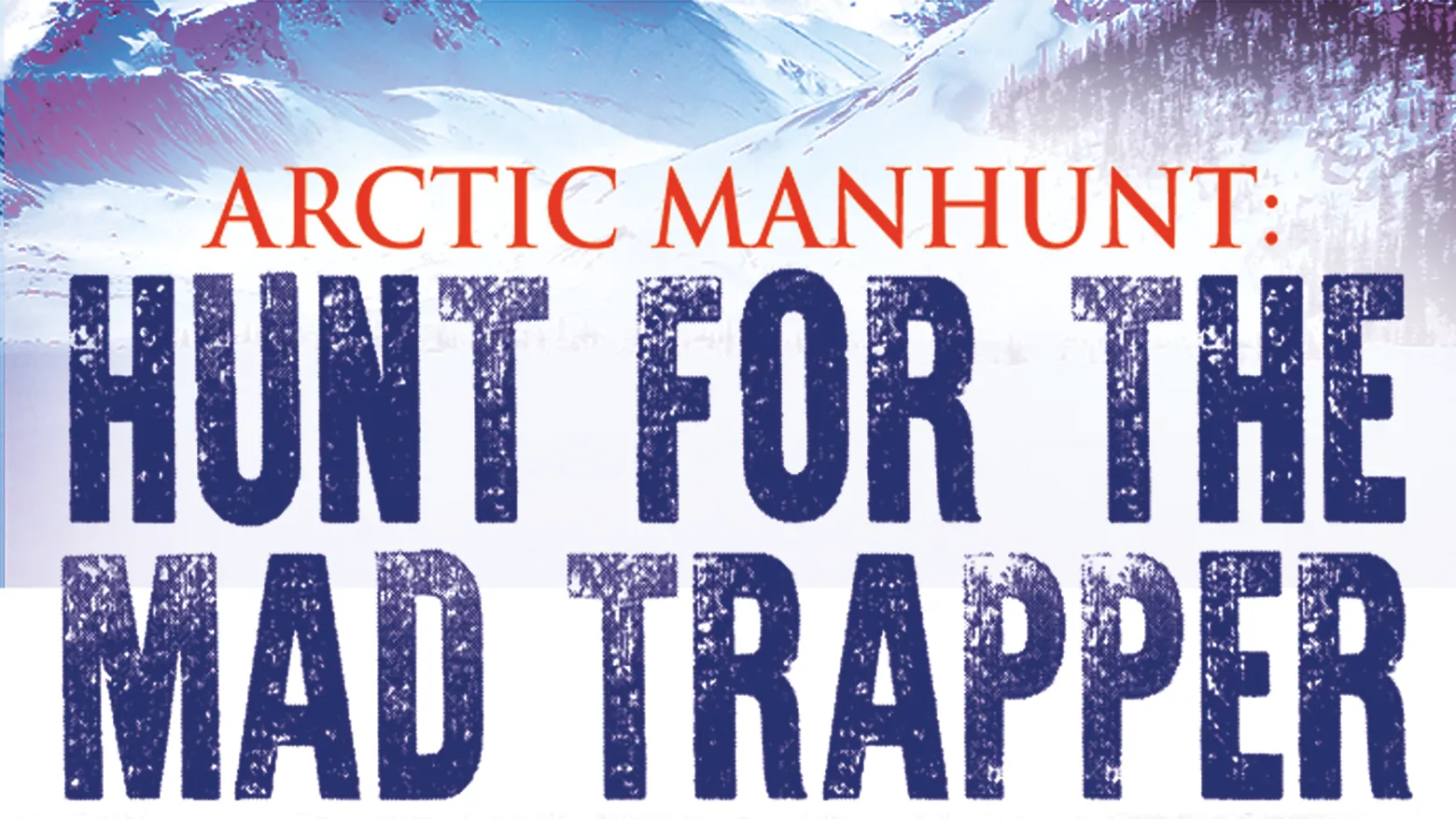 Arctic Manhunt Hunt for the Mad Trapper