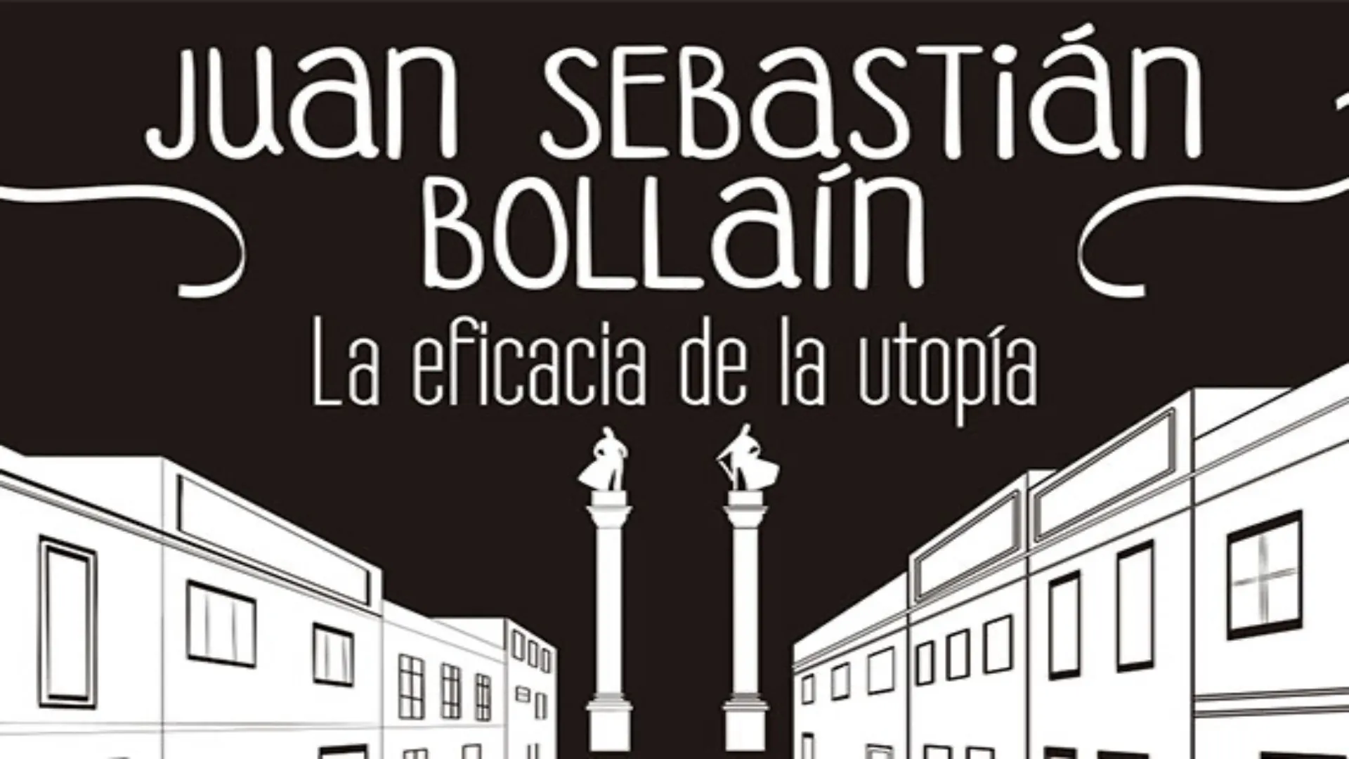 Juan Sebastián Bollaín: "La eficacia de la utopía"
