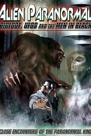 Alien Paranormal: Bigfoot, UFOs and the Men in Black