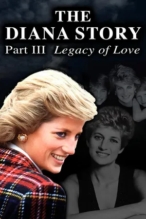 The Diana Story: Part III: Legacy of Love