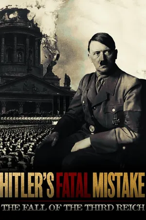 Hitler's Fatal Mistake: The Fall of the Third Reich