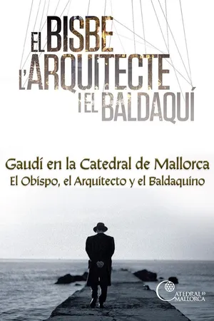 Gaudí en la Catedral de Mallorca. El Obispo, el Arquitecto y el Baldaquino