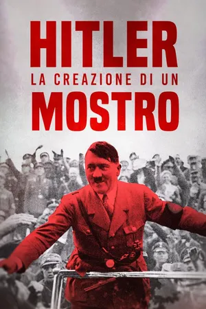 Hitler: La creazione di un mostro