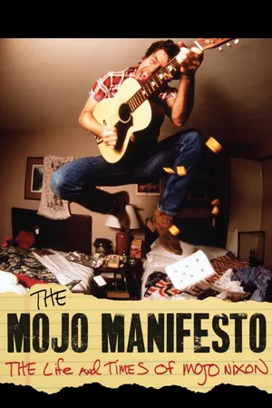 The Mojo Manifesto: The Life And Times Of Mojo Nixon