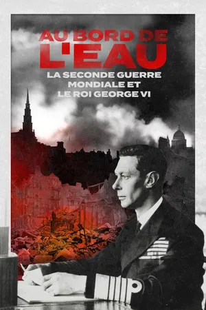 Au bord de l'eau : la Seconde Guerre Mondiale et George VI