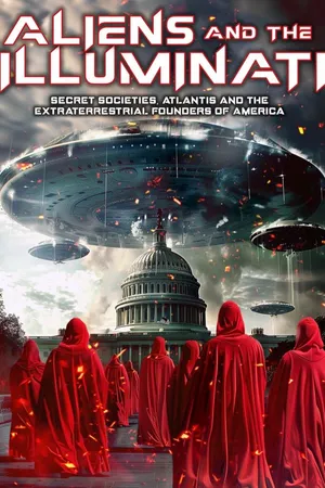 Aliens and the Illuminati: Secret Societies, Atlantis and the Extraterrestrial Founders of America