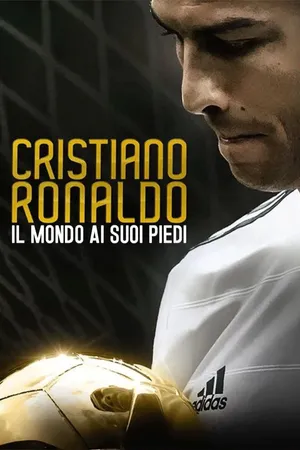 Cristiano Ronaldo: Il mondo ai suoi piedi