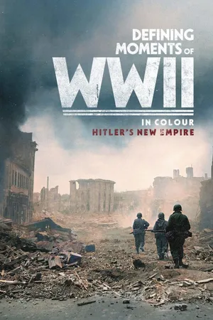 Defining Moments of WWII in Colour: Hitler's New Empire