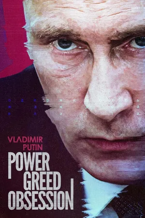 Vladimir Putin: Power, Greed, Obsession