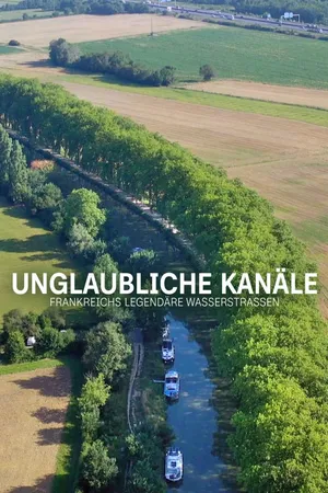 Unglaubliche Kanäle - Frankreichs legendäre Wasserstraßen