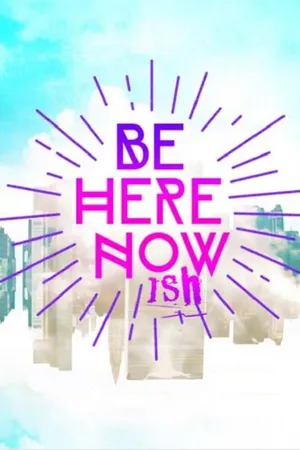Be Here Nowish