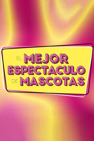 El Mejor Espectáculo De Mascotas