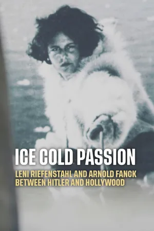 Ice Cold Passion - Leni Riefenstahl and Arnold Fanck between Hitler and Hollywood
