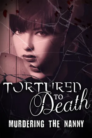 Tortured to Death: Murdering The Nanny