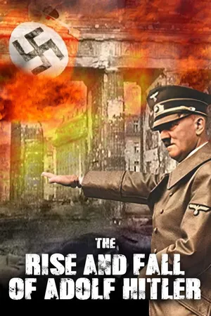 The Rise and Fall of Adolf Hitler