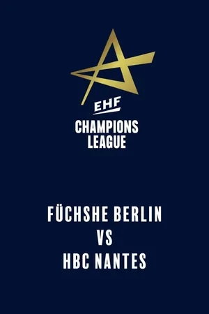 EHF Champions League: Füchse Berlin vs. HBC Nantes