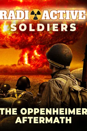 Radioactive Soldiers - The Oppenheimer Aftermath