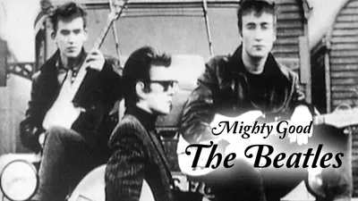 Mighty Good: The Beatles