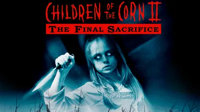 Children Of The Corn II: The Final Sacrifice