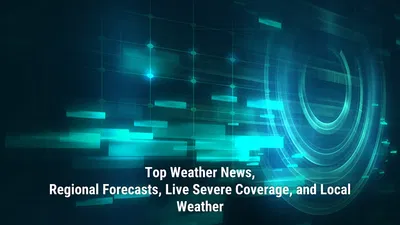 Top Weather News, Regional Forecasts, Live Severe Coverage, and Local Weather