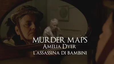 Murder Maps - Amelia Dyer, l’assassina di bambini