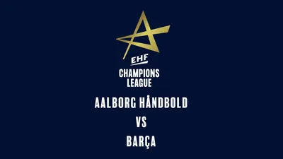 EHF Men's Champions League: Aalborg Håndbold - Barça