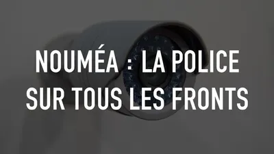 Nouméa : La police sur tous les fronts